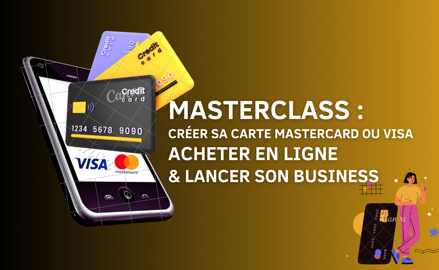 Masterclass : Créer sa carte Mastercard ou Visa, Acheter en ligne, Lancer son business